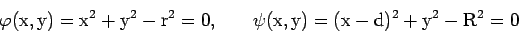 \begin{displaymath}
\mathrm{\varphi(x,y)=x^{2}+y^{2}-r^{2}=0,} \qquad \mathrm{\psi(x,y)=(x-d)^{2}+y^{2}-R^{2}=0}
\end{displaymath}